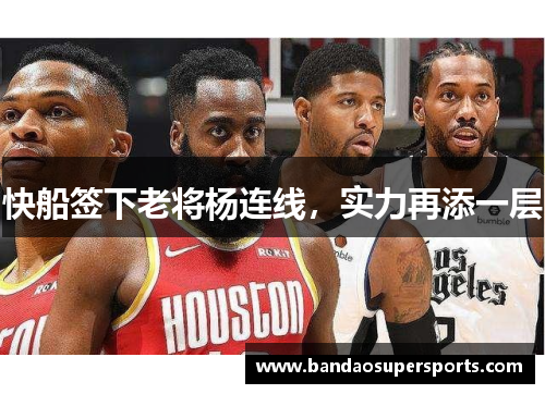 快船签下老将杨连线，实力再添一层
