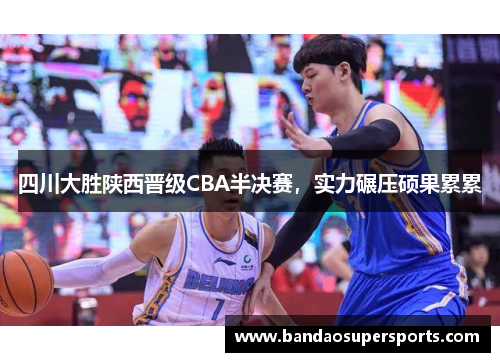 四川大胜陕西晋级CBA半决赛，实力碾压硕果累累