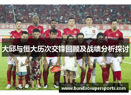 大邱与恒大历次交锋回顾及战绩分析探讨