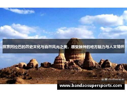 探索阿拉巴的历史文化与自然风光之美，感受独特的地方魅力与人文情怀